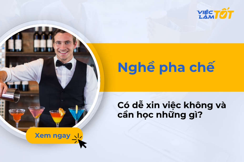 Nghề pha chế có dễ xin việc không và cần học những gì? Nghề pha chế làm gì
