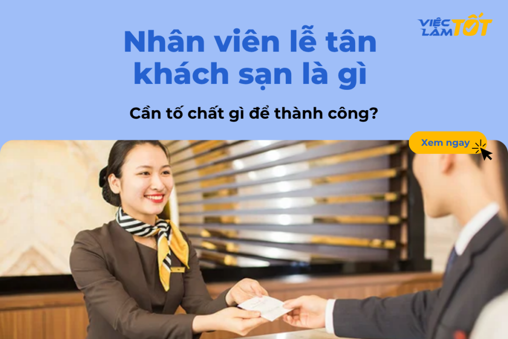 Nhân viên lễ tân khách sạn là gì và cần tố chất gì để thành công? Nhân viên lễ tân khách sạn là gì và cần tố chất gì để thành công?
