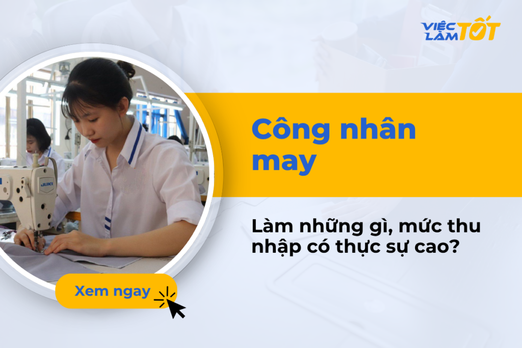 Công nhân may làm những gì và mức thu nhập có thực sự cao? Công nhân may làm những gì và mức thu nhập có thực sự cao?
