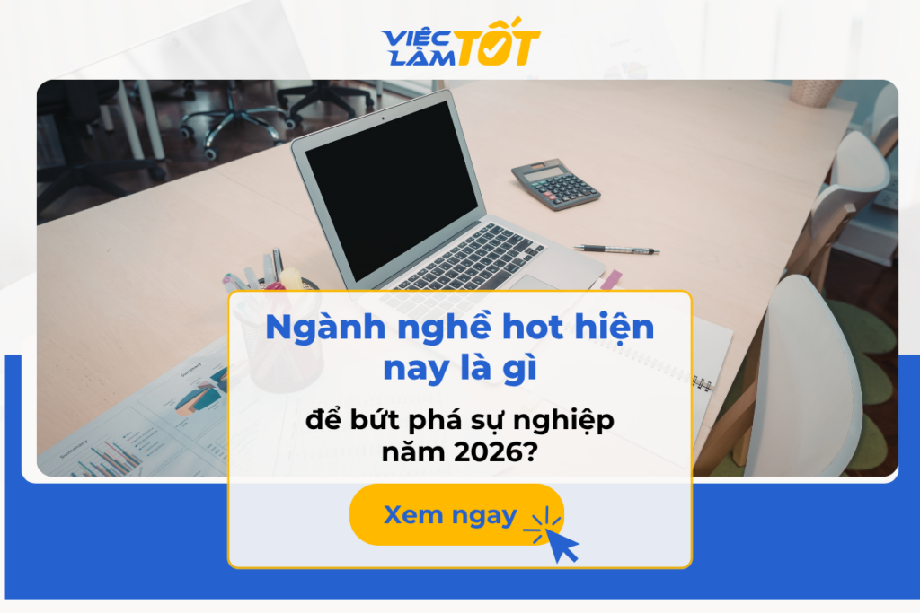 Ngành nghề hot hiện nay là gì để bứt phá sự nghiệp năm 2026? Toàn cảnh thị trường lao động sôi động với nhiều ngành nghề mới