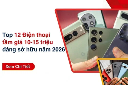 Top 7 điện thoại tầm giá 10 đến 15 triệu đáng mua hiện nay tốt nhất 2026