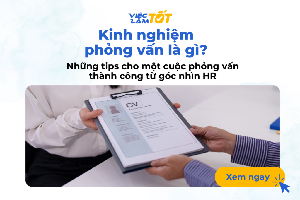 Kinh nghiệm phỏng vấn là gì? Những tips cho một cuộc phỏng vấn thành công từ góc nhìn HR Kinh nghiệm phỏng vấn là gì? Những tips cho một cuộc phỏng vấn thành công từ góc nhìn HR