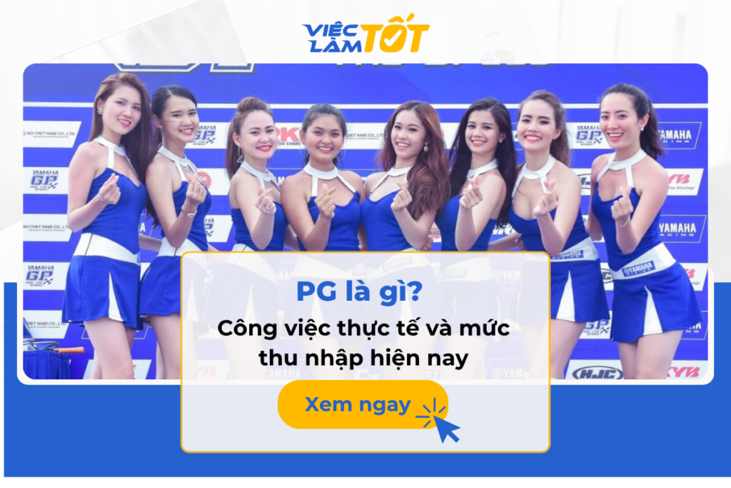 PG là gì? Công việc thực tế và mức thu nhập hiện nay PG là gì? Công việc thực tế và mức thu nhập hiện nay