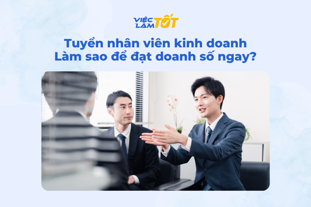 Tuyển nhân viên kinh doanh: Làm sao để đạt doanh số ngay? Tuyển nhân viên kinh doanh: Làm sao để đạt doanh số ngay?