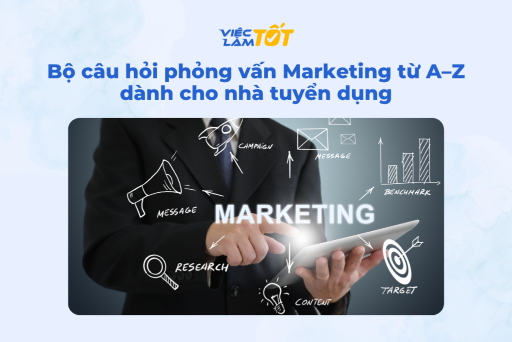 Bộ câu hỏi phỏng vấn Marketing từ A–Z dành cho nhà tuyển dụng Bộ câu hỏi phỏng vấn Marketing từ A–Z dành cho nhà tuyển dụng