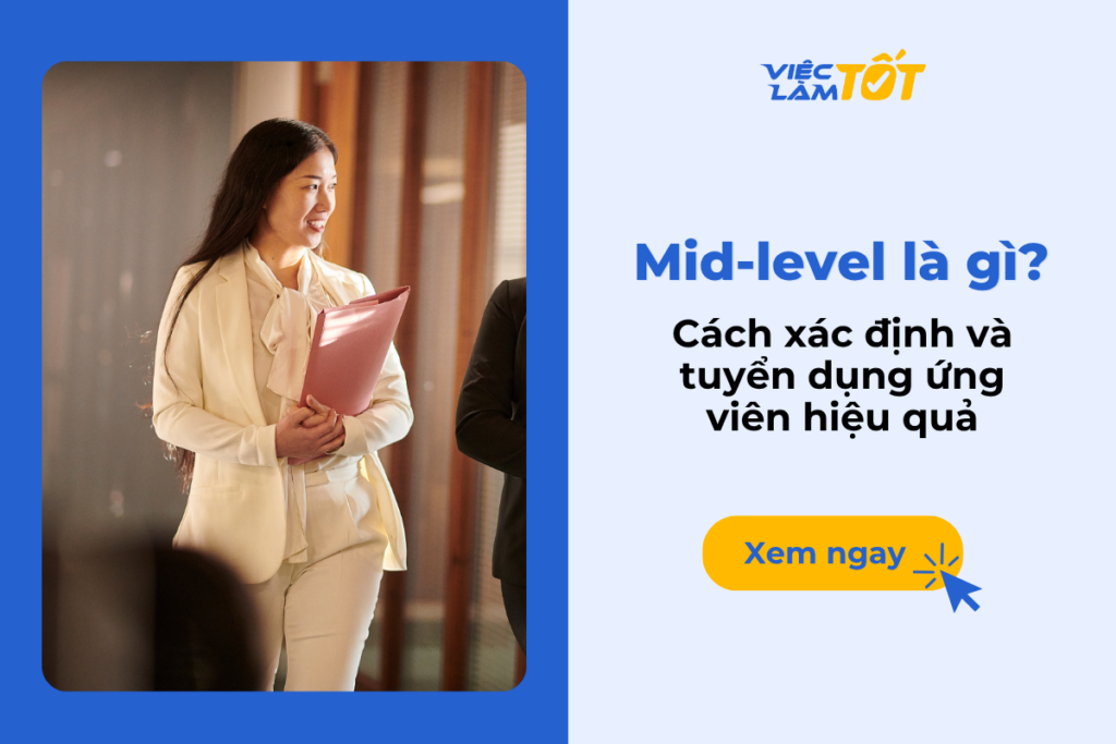 Mid-level là gì? Cách xác định và tuyển dụng ứng viên hiệu quả Mid-level là gì? Cách xác định và tuyển dụng ứng viên hiệu quả