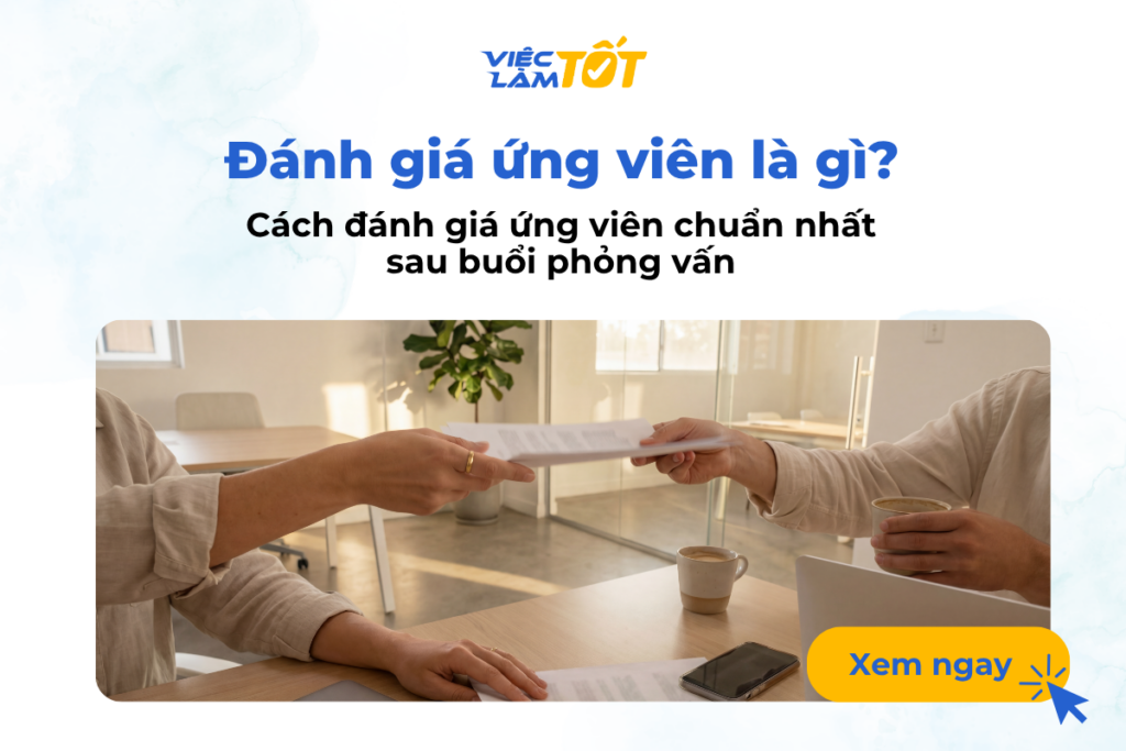 Đánh giá ứng viên là gì? Cách đánh giá ứng viên chuẩn nhất sau buổi phỏng vấn Đánh giá ứng viên là gì? Cách đánh giá ứng viên chuẩn nhất sau buổi phỏng vấn