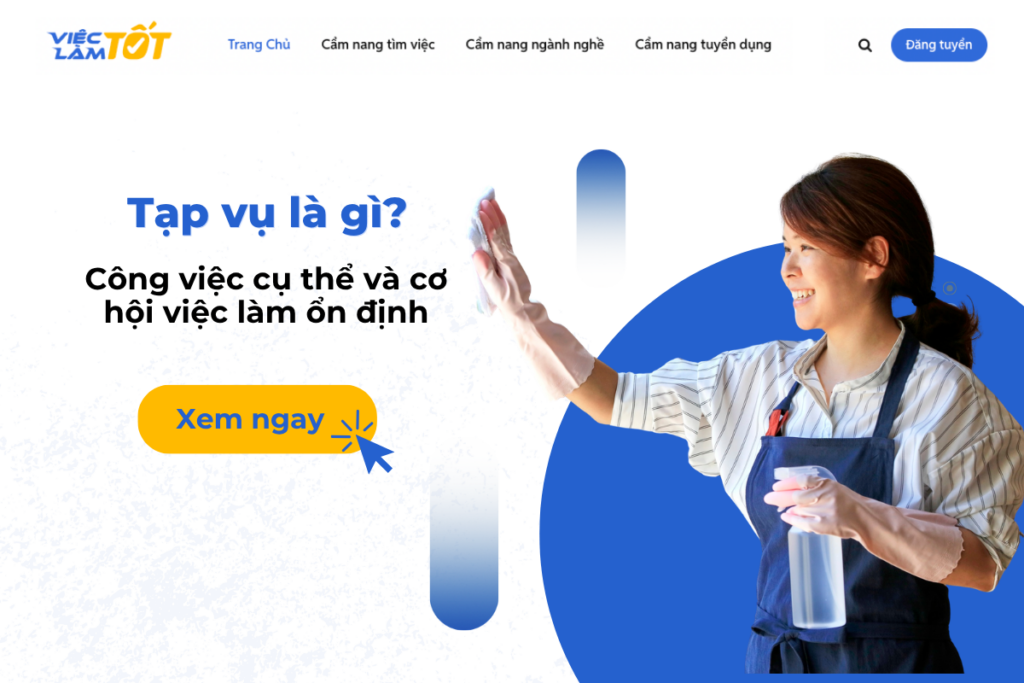 Tạp vụ là gì? Công việc cụ thể và cơ hội việc làm ổn định ------ Bài viết tư vấn này được biên soạn nhằm mục đích cung cấp kiến thức và kinh nghiệm hỗ trợ người lao động dễ dàng tiếp cận các cơ hội việc làm. Mọi số liệu, mức lương hoặc mô tả công việc được nêu trong bài viết đều được lấy từ số liệu tin đăng tuyển dụng trên hệ thống Việc Làm Tốt và chỉ mang tính tham khảo tại thời điểm xuất bản. Vì đặc thù thị trường lao động luôn thay đổi, thông tin có thể không còn phù hợp với hoàn cảnh thực tế của bạn tại một thời điểm khác. Các nội dung được cung cấp không thay thế cho các quy định pháp luật hiện hành hoặc lời khuyên chuyên môn từ các chuyên gia đào tạo và tư vấn nghề nghiệp. Việc Làm Tốt không bảo đảm tính hoàn thiện tuyệt đối của thông tin và không chịu trách nhiệm cho bất kỳ kết quả nào phát sinh từ việc áp dụng các nội dung này vào hoàn cảnh cá nhân của bạn. Chúc bạn sớm tìm được công việc ưng ý thông qua sự đánh giá và lựa chọn kỹ lưỡng của chính mình.