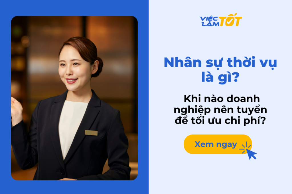 Nhân sự thời vụ là gì? Khi nào doanh nghiệp nên tuyển để tối ưu chi phí? Nhân sự thời vụ là gì? Khi nào doanh nghiệp nên tuyển để tối ưu chi phí?