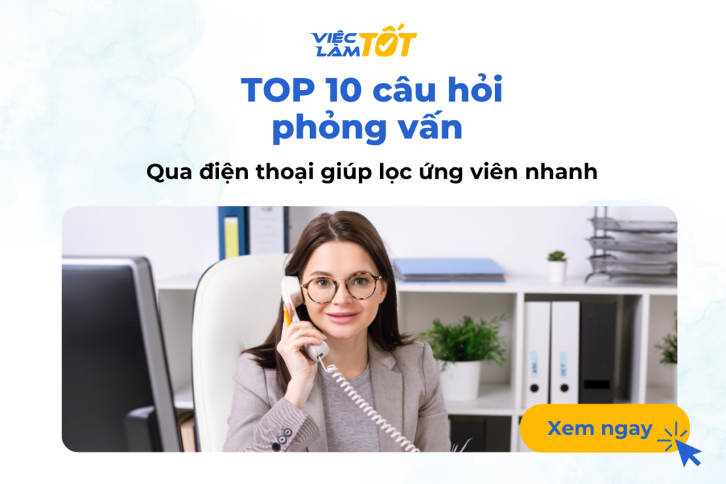 Top 10 câu hỏi phỏng vấn qua điện thoại giúp lọc ứng viên nhanh TOP 10 câu hỏi phỏng vấn qua điện thoại giúp lọc ứng viên nhanh