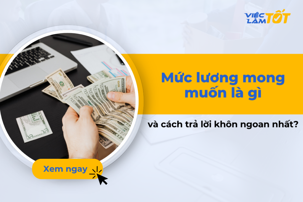 Mức lương mong muốn là gì và cách trả lời khôn ngoan nhất? mức lương mong muốn