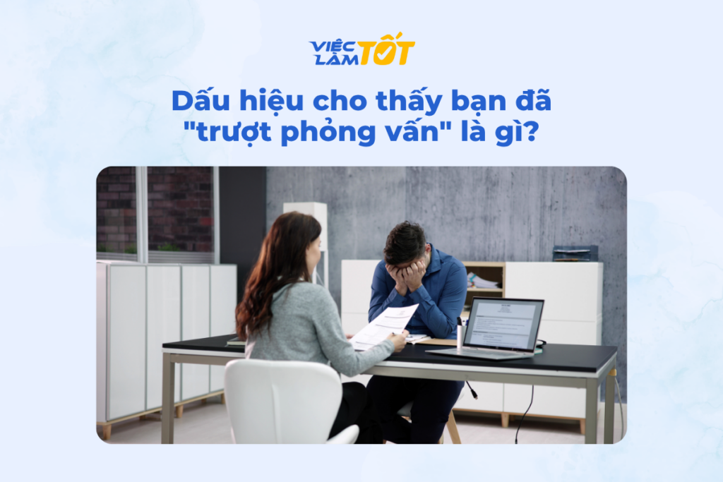 Dấu hiệu cho thấy bạn đã “trượt phỏng vấn” là gì? Dấu hiệu cho thấy bạn đã "trượt phỏng vấn" là gì?