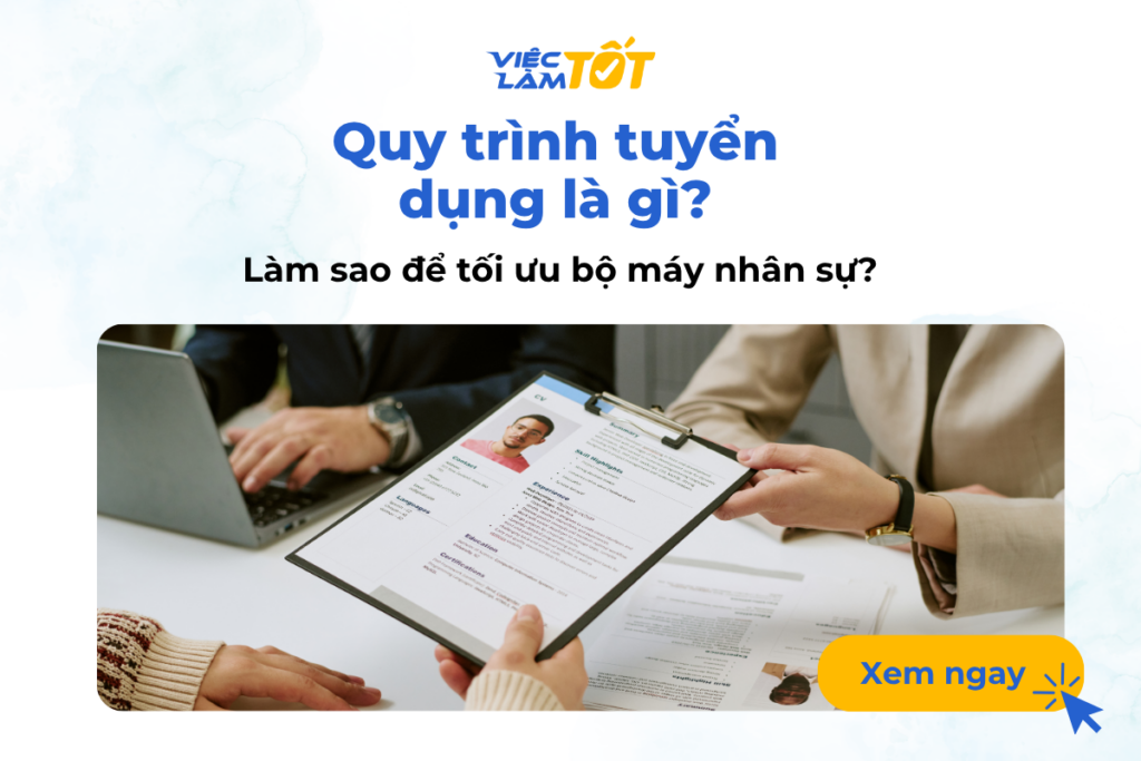 Quy trình tuyển dụng là gì? Làm sao để tối ưu bộ máy nhân sự? Quy trình tuyển dụng là gì? Làm sao để tối ưu bộ máy nhân sự?