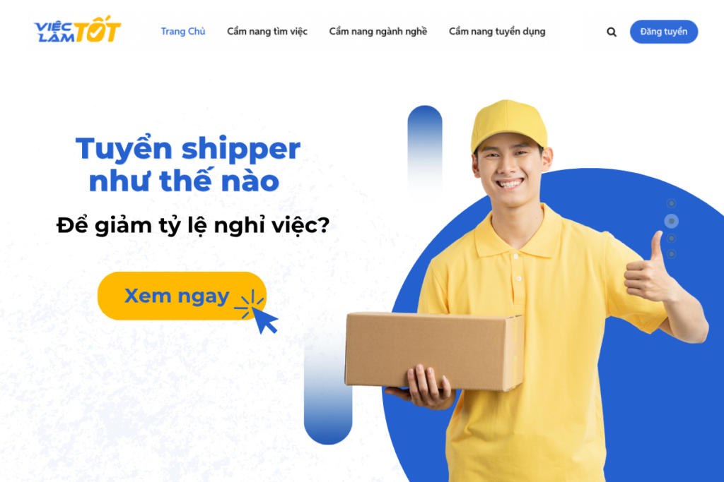 Tuyển shipper như thế nào để giảm tỷ lệ nghỉ việc? ------ Bài viết tư vấn này được biên soạn nhằm mục đích cung cấp kiến thức và kinh nghiệm hỗ trợ người lao động dễ dàng tiếp cận các cơ hội việc làm. Mọi số liệu, mức lương hoặc mô tả công việc được nêu trong bài viết đều được lấy từ số liệu tin đăng tuyển dụng trên hệ thống Việc Làm Tốt và chỉ mang tính tham khảo tại thời điểm xuất bản. Vì đặc thù thị trường lao động luôn thay đổi, thông tin có thể không còn phù hợp với hoàn cảnh thực tế của bạn tại một thời điểm khác. Các nội dung được cung cấp không thay thế cho các quy định pháp luật hiện hành hoặc lời khuyên chuyên môn từ các chuyên gia đào tạo và tư vấn nghề nghiệp. Việc Làm Tốt không bảo đảm tính hoàn thiện tuyệt đối của thông tin và không chịu trách nhiệm cho bất kỳ kết quả nào phát sinh từ việc áp dụng các nội dung này vào hoàn cảnh cá nhân của bạn. Chúc bạn sớm tìm được công việc ưng ý thông qua sự đánh giá và lựa chọn kỹ lưỡng của chính mình.