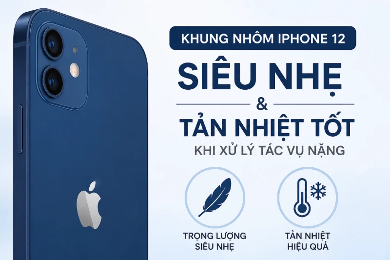 Khung nhôm iPhone 12 nhẹ, tản nhiệt tốt khi xử lý tác vụ nặng.