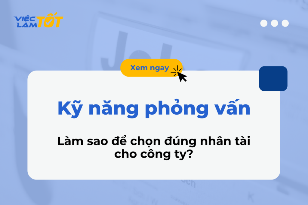 Kỹ năng phỏng vấn: Làm sao để chọn đúng nhân tài cho công ty? Nhà tuyển dụng chuyên nghiệp đang trao đổi với ứng viên trong không gian văn phòng hiện đại