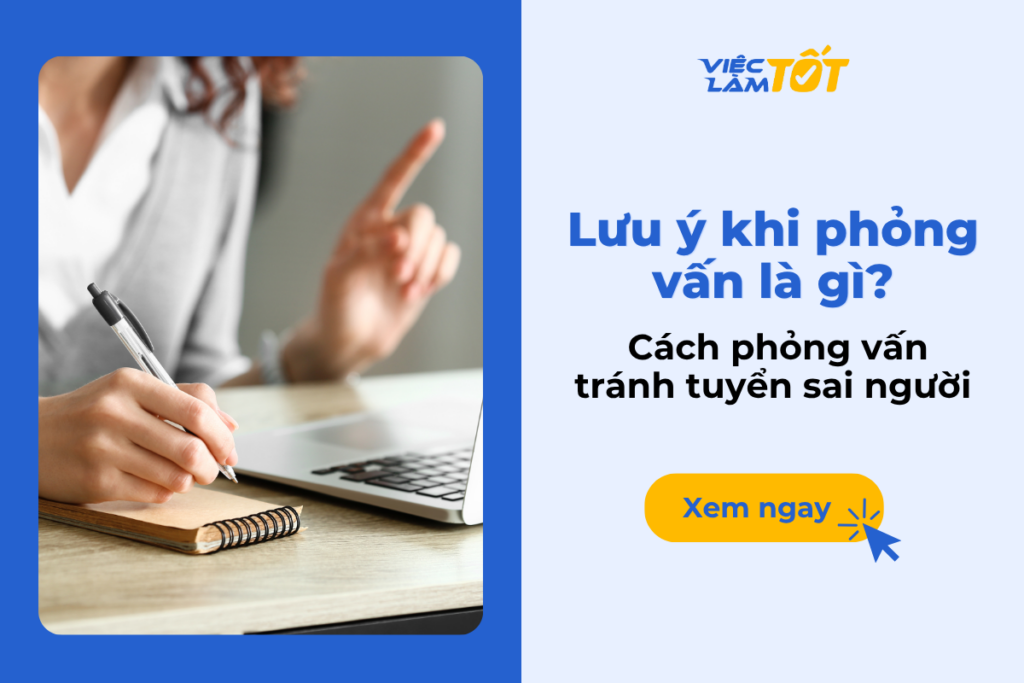 Lưu ý khi phỏng vấn là gì? Cách phỏng vấn tránh tuyển sai người Lưu ý khi phỏng vấn là gì? Cách phỏng vấn tránh tuyển sai người