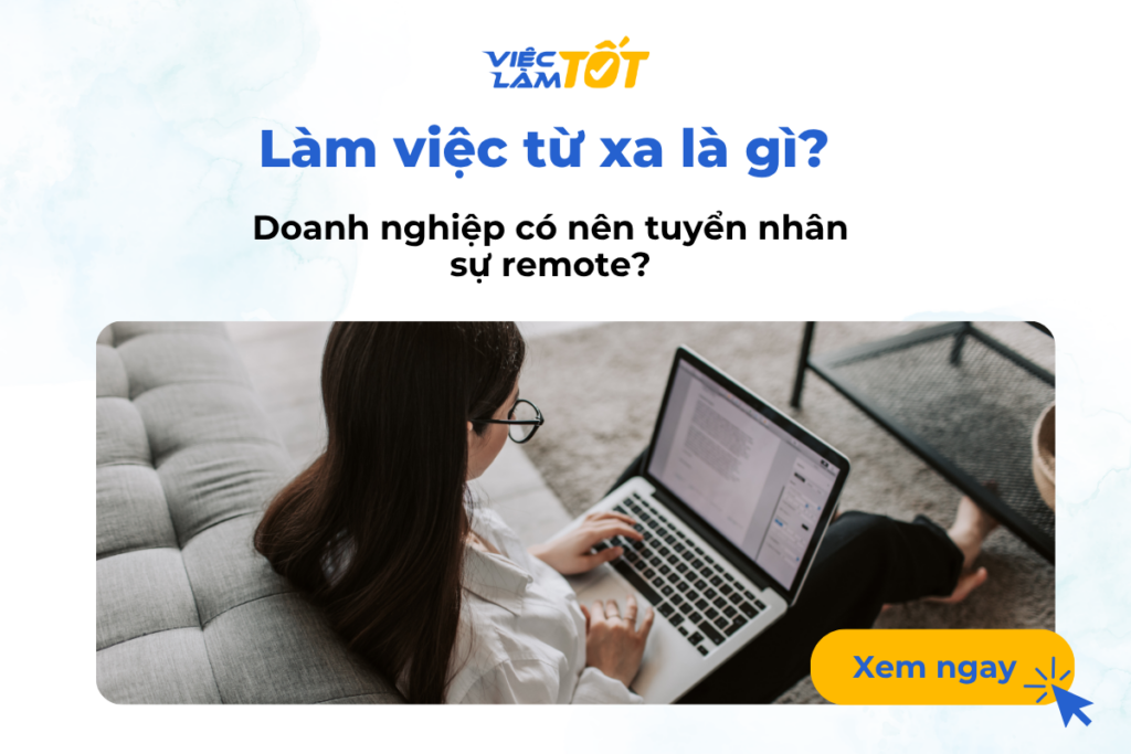 Làm việc từ xa là gì? Doanh nghiệp có nên tuyển nhân sự remote? Việc Làm Tốt là cầu nối tin cậy giữa doanh nghiệp và nhân sự remote tài năng