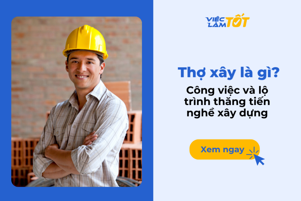Thợ xây là gì? Công việc và lộ trình thăng tiến nghề xây dựng Thợ xây là gì? Công việc và lộ trình thăng tiến nghề xây dựng