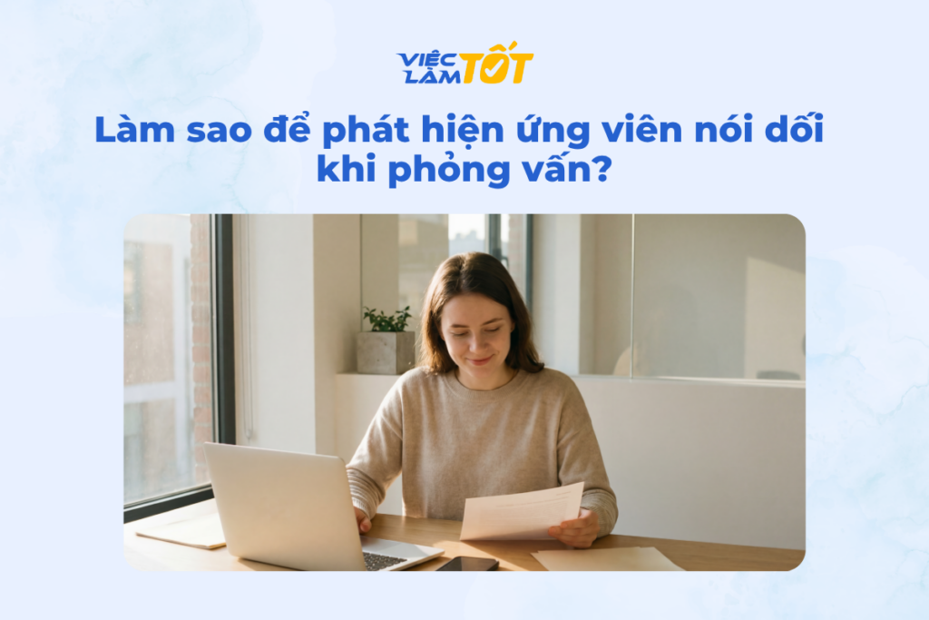 Làm sao để phát hiện ứng viên nói dối khi phỏng vấn nhanh nhất?