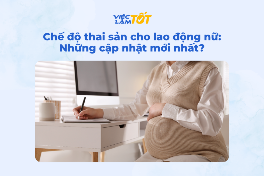 Chế độ thai sản cho lao động nữ: Những cập nhật mới nhất? Chế độ thai sản cho lao động nữ: Những cập nhật mới nhất?