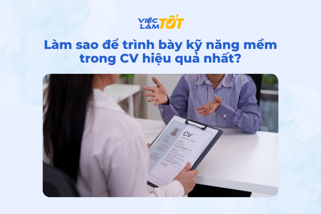 Làm sao để trình bày kỹ năng mềm trong CV hiệu quả nhất? Làm sao để trình bày kỹ năng mềm trong CV hiệu quả nhất?