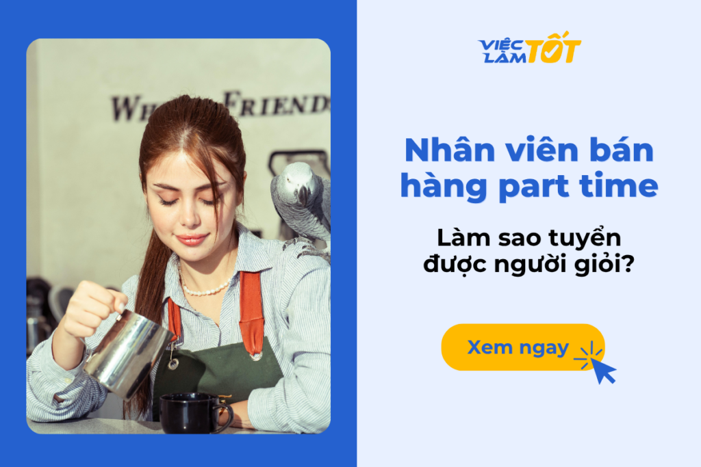Nhân viên bán hàng part time: Làm sao tuyển được người giỏi?
