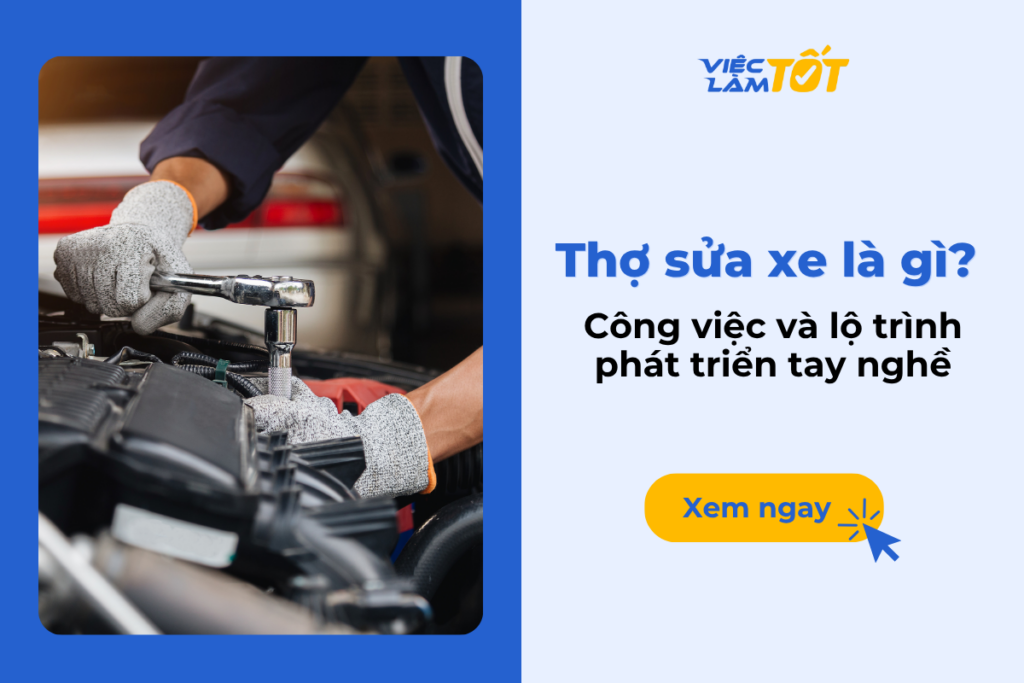 Thợ sửa xe là gì? Công việc và lộ trình phát triển tay nghề Thợ sửa xe là gì? Công việc và lộ trình phát triển tay nghề