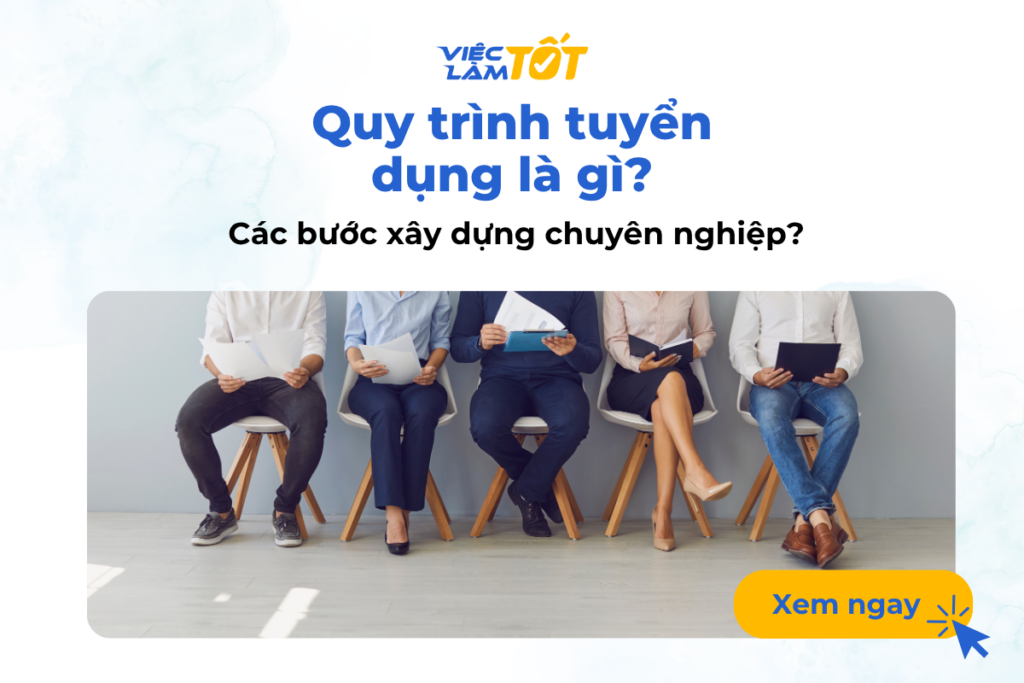 Quy trình tuyển dụng là gì? Các bước xây dựng chuyên nghiệp? Quy trình tuyển dụng là gì? Các bước xây dựng chuyên nghiệp?