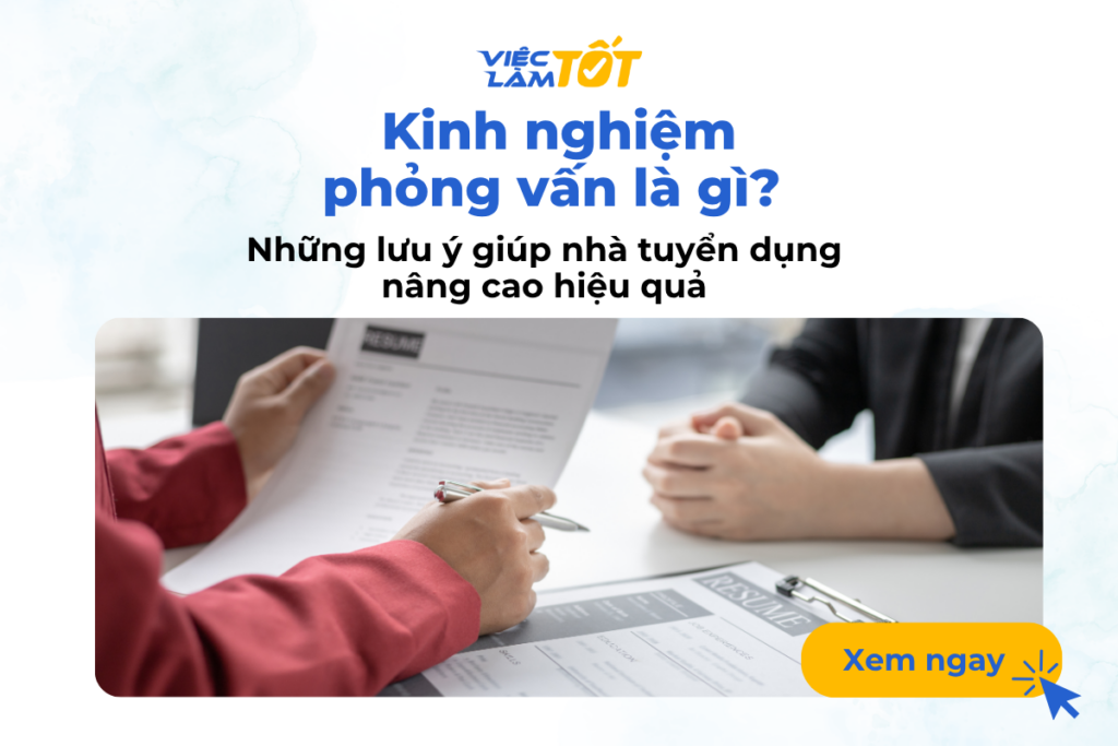 Kinh nghiệm phỏng vấn là gì? Lưu ý giúp nhà tuyển dụng hiệu quả
