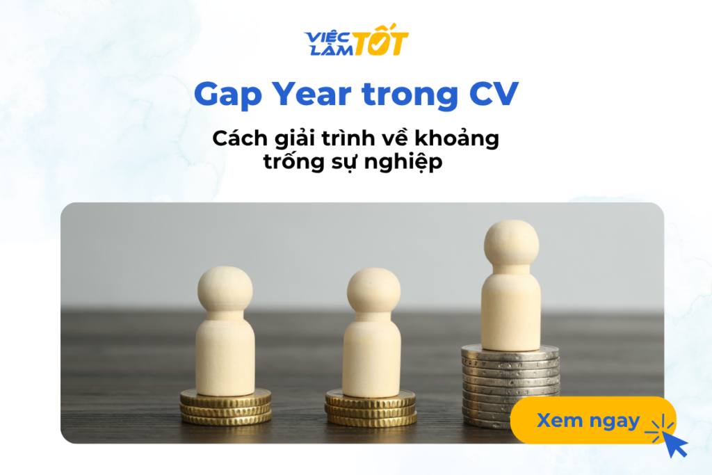 Cách giải trình về khoảng trống sự nghiệp (Gap Year) trong CV? Cách giải trình về khoảng trống sự nghiệp (Gap Year) trong CV?