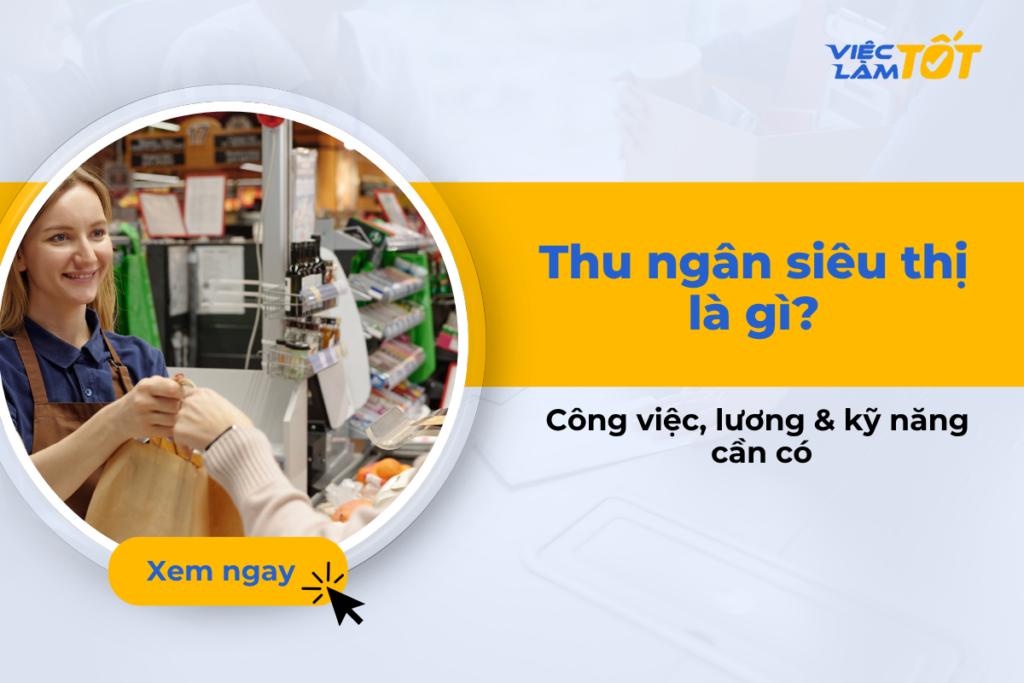 Thu ngân siêu thị là gì và công việc cụ thể của vị trí này năm 2026