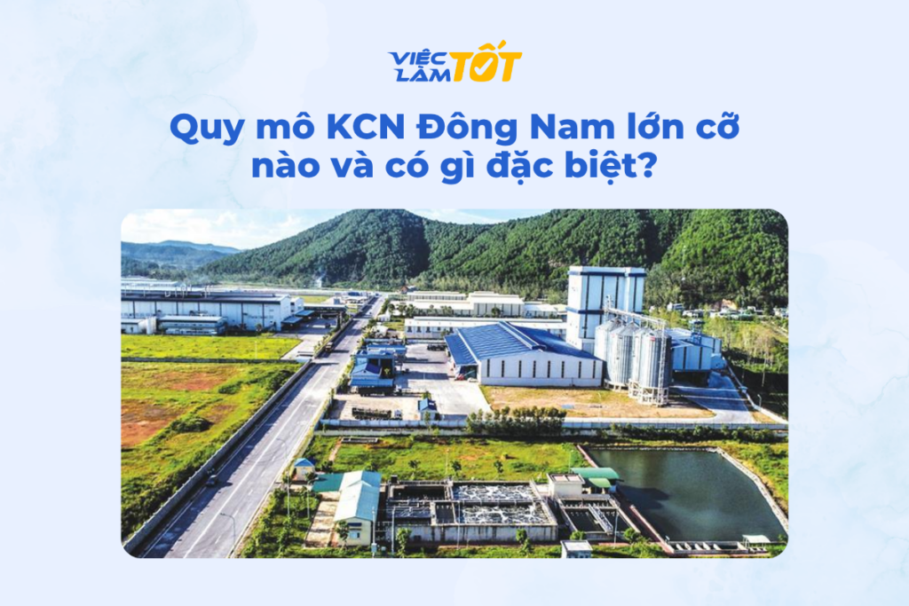Quy mô KCN Đông Nam lớn cỡ nào và có gì đặc biệt?