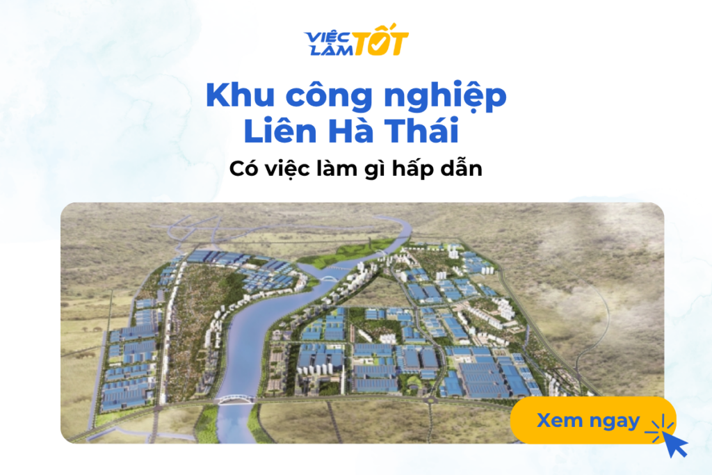 Khu công nghiệp Liên Hà Thái có việc làm gì hấp dẫn? Khu công nghiệp Liên Hà Thái có việc làm gì hấp dẫn?