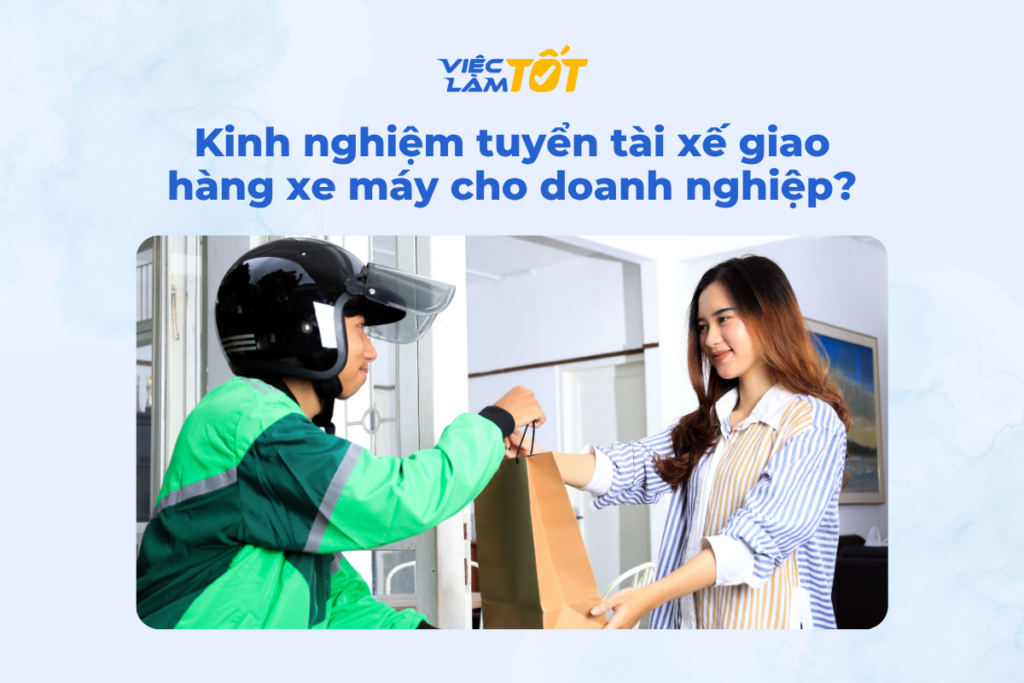 Kinh nghiệm tuyển tài xế giao hàng xe máy cho doanh nghiệp?