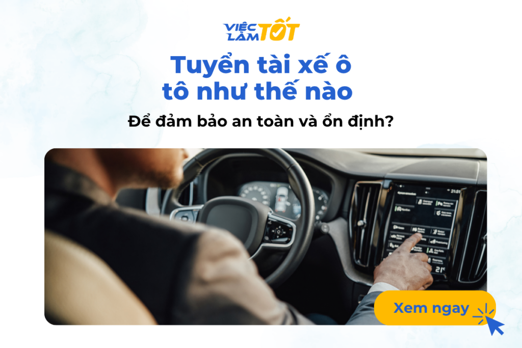 Tuyển tài xế ô tô như thế nào để đảm bảo an toàn và ổn định? Tuyển tài xế ô tô như thế nào để đảm bảo an toàn và ổn định?