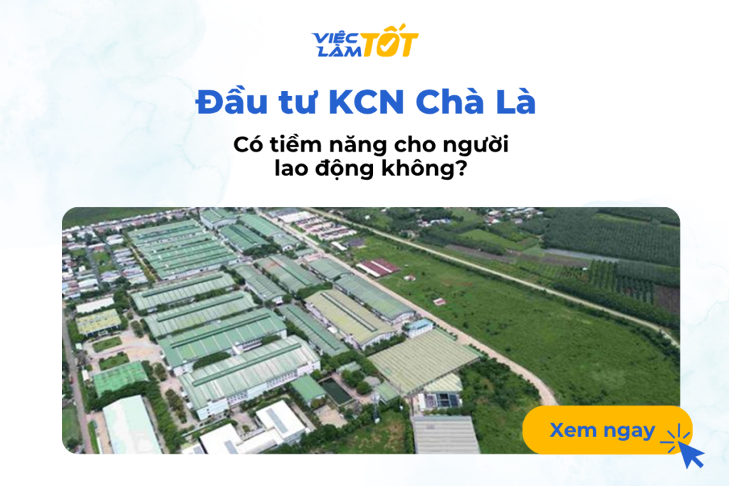 Đầu tư Khu công nghiệp Chà Là có tiềm năng cho người lao động không? Đầu tư Khu công nghiệp Chà Là có tiềm năng cho người lao động không?