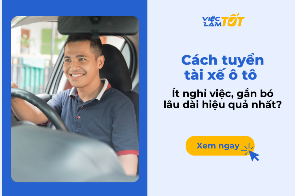 Cách tuyển tài xế ô tô ít nghỉ việc, gắn bó lâu dài hiệu quả nhất? Cách tuyển tài xế ô tô ít nghỉ việc, gắn bó lâu dài hiệu quả nhất?