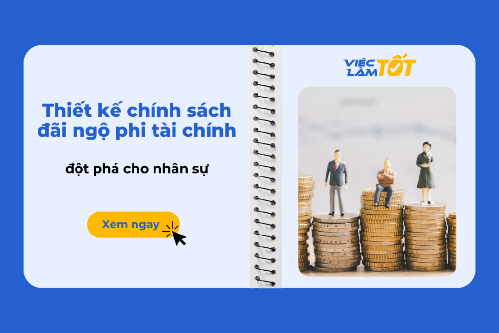 Thiết kế chính sách đãi ngộ phi tài chính đột phá cho nhân sự Thiết kế chính sách đãi ngộ phi tài chính