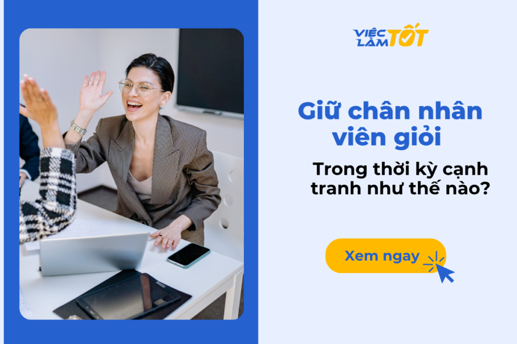 Làm sao để giữ chân nhân viên giỏi trong thời kỳ cạnh tranh? Làm sao để giữ chân nhân viên giỏi trong thời kỳ cạnh tranh?