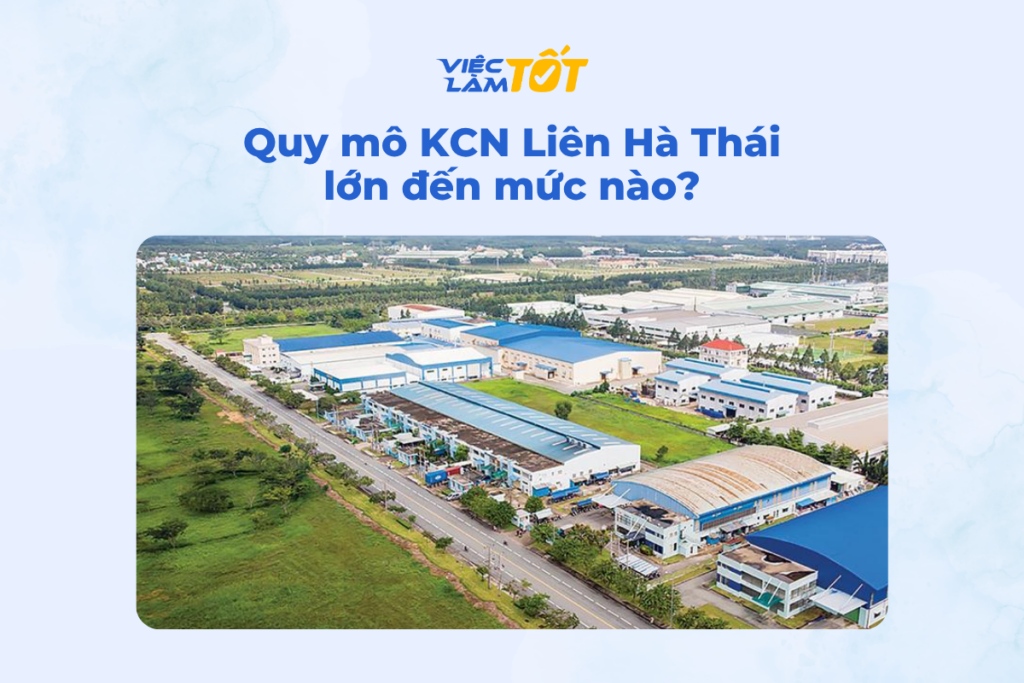 Quy mô KCN Liên Hà Thái lớn đến mức nào? Quy mô KCN Liên Hà Thái lớn đến mức nào?