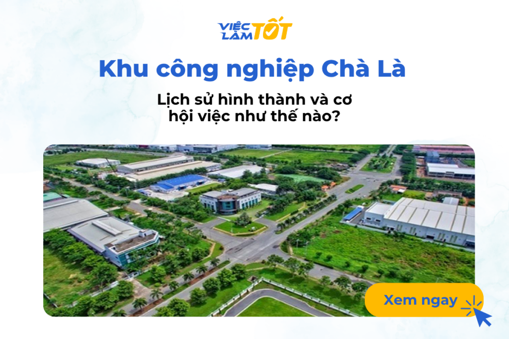 Lịch sử hình thành Khu công nghiệp Chà Là và cơ hội việc làm như thế nào? Lịch sử hình thành Khu công nghiệp Chà Là