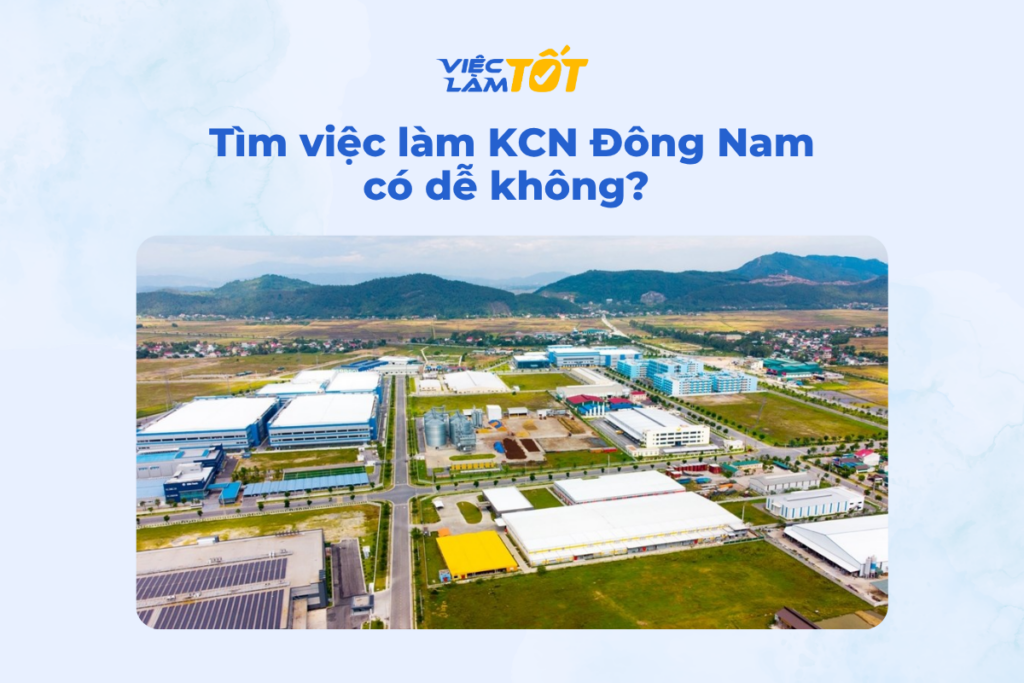 Tìm việc làm KCN Đông Nam có dễ không?