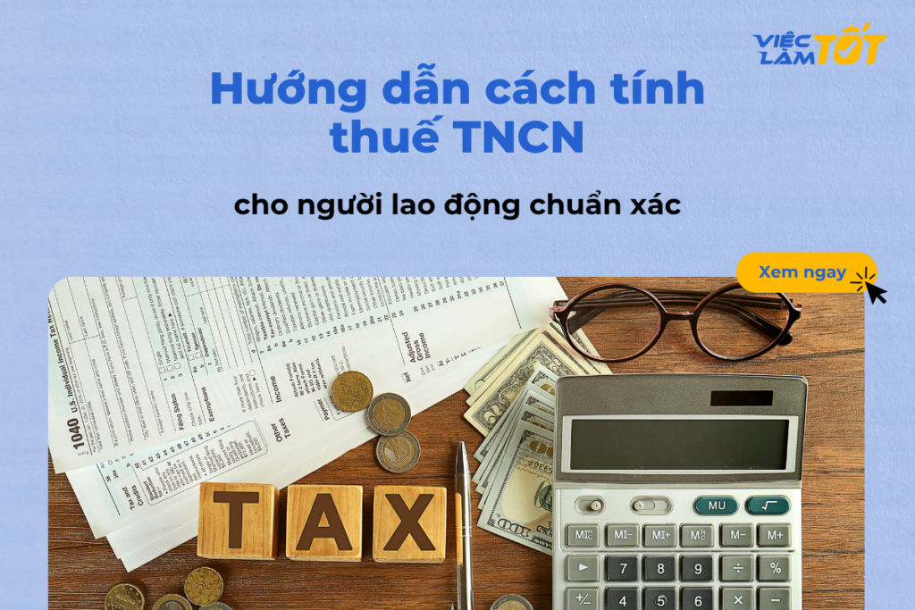 Hướng dẫn cách tính thuế TNCN cho người lao động chuẩn xác Hướng dẫn cách tính thuế TNCN