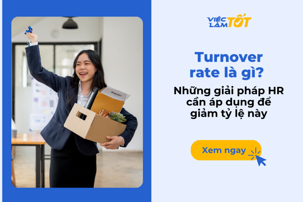 Turnover rate là gì? Những giải pháp HR cần áp dụng để giảm tỷ lệ này Turnover rate là gì? Những giải pháp HR cần áp dụng để giảm tỷ lệ này