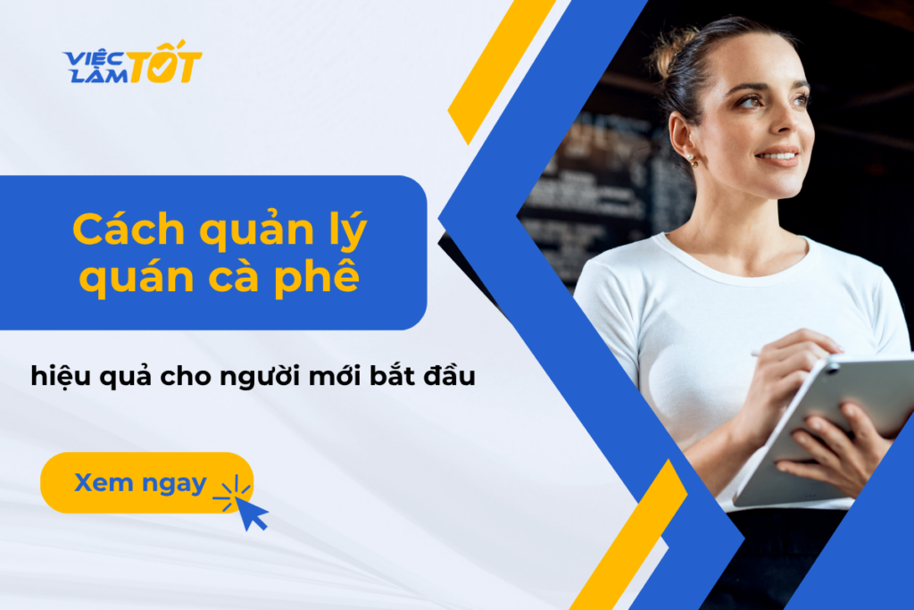 Cách quản lý quán cà phê hiệu quả cho người mới bắt đầu Kỹ năng quản lý quán cà phê chuyên nghiệp
