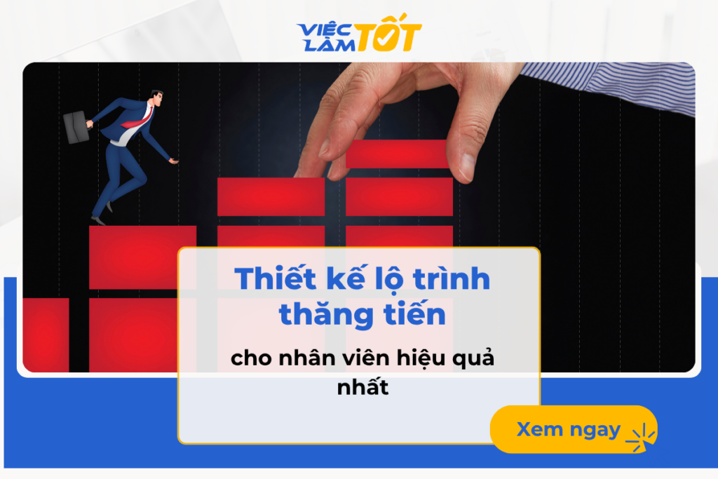 Thiết kế lộ trình thăng tiến cho nhân viên hiệu quả nhất Xây dựng lộ trình thăng tiến cho nhân viên