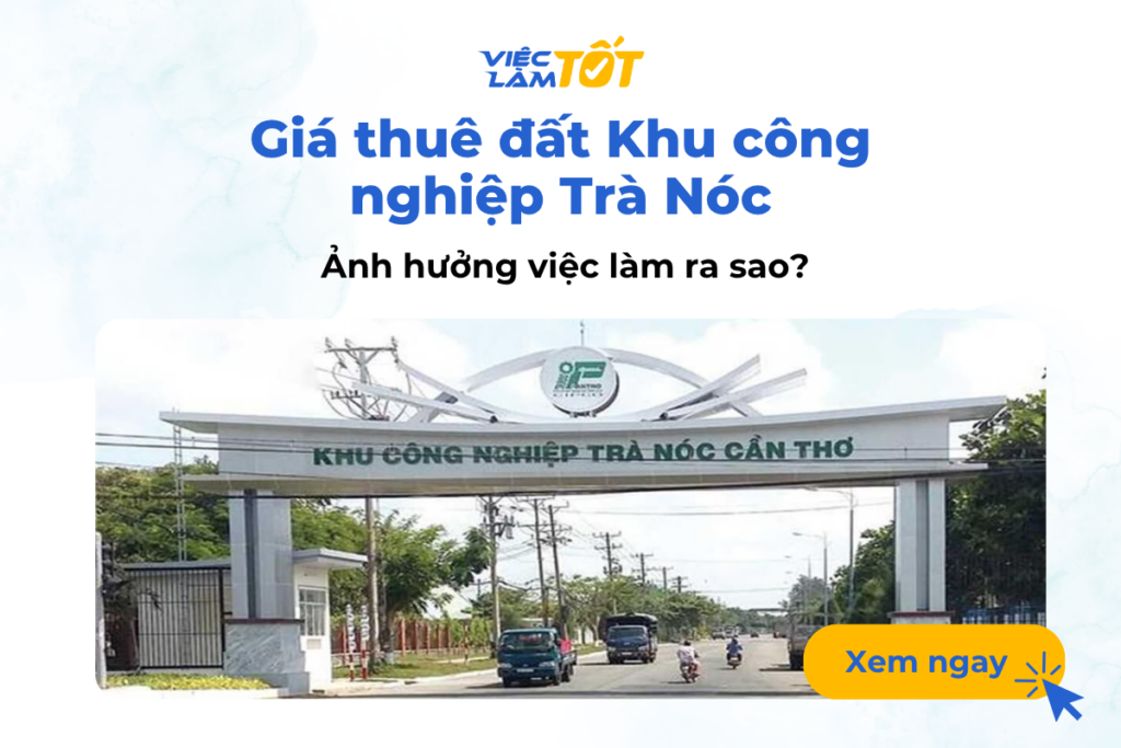 Giá thuê đất Khu công nghiệp Trà Nóc ảnh hưởng việc làm ra sao? Giá thuê đất Khu công nghiệp Trà Nóc ảnh hưởng việc làm ra sao?