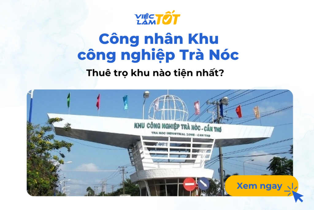 Phòng trọ gần khu công nghiệp Trà Nóc: Công nhân nên thuê trọ khu nào tiện nhất? Công nhân Khu công nghiệp Trà Nóc thuê trọ khu nào tiện nhất?