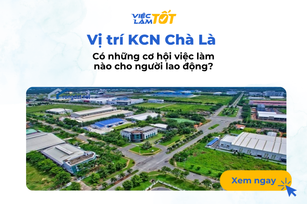 Vị trí Khu công nghiệp Chà Là có những cơ hội việc làm nào cho người lao động? Vị trí Khu công nghiệp Chà Là có những cơ hội việc làm nào cho người lao động?